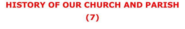 HISTORY OF OUR CHURCH AND PARISH (7)