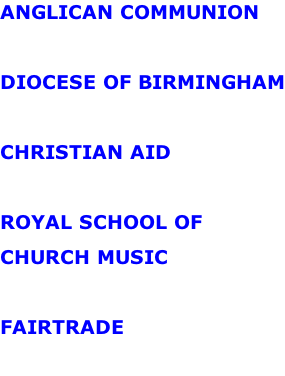 ANGLICAN COMMUNION  DIOCESE OF BIRMINGHAM  CHRISTIAN AID  ROYAL SCHOOL OF CHURCH MUSIC  FAIRTRADE