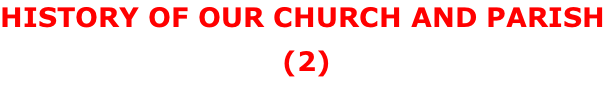 HISTORY OF OUR CHURCH AND PARISH (2)